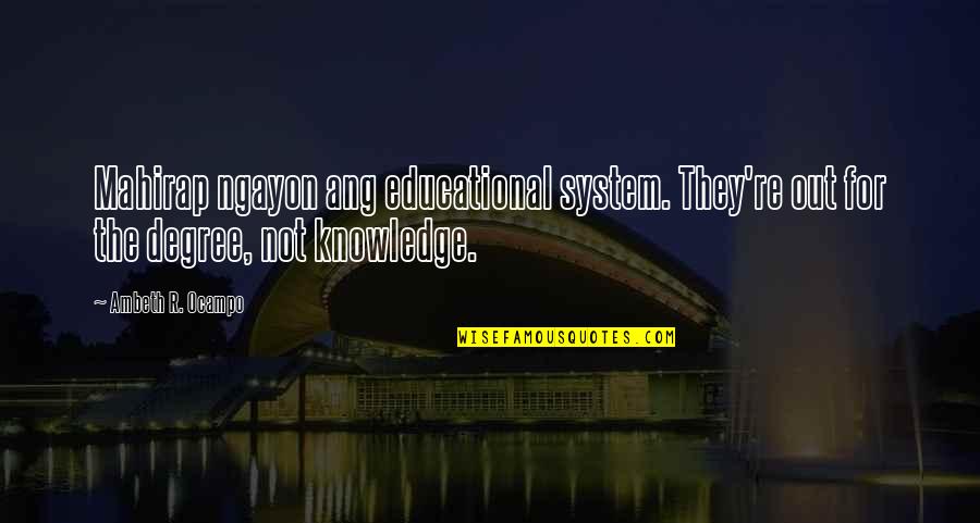 Mayhall Wrecker Quotes By Ambeth R. Ocampo: Mahirap ngayon ang educational system. They're out for Mayhall Wrecker Quotes By Ambeth R. Ocampo: Mahirap ngayon ang educational system. They're out for