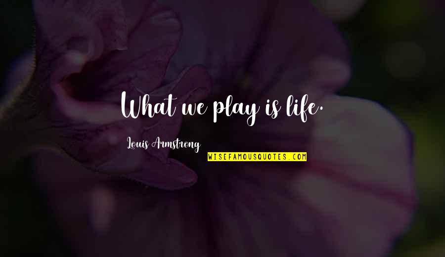 Mayhall Wrecker Quotes By Louis Armstrong: What we play is life. Mayhall Wrecker Quotes By Louis Armstrong: What we play is life.