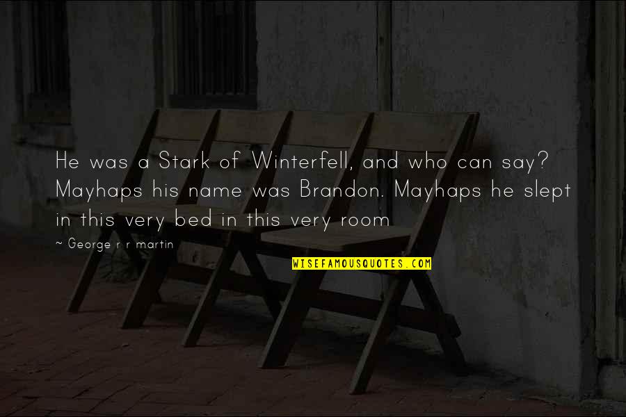 Mayhaps Quotes By George R R Martin: He was a Stark of Winterfell, and who