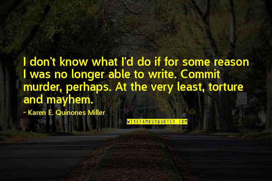 Mayhem Miller Quotes By Karen E. Quinones Miller: I don't know what I'd do if for