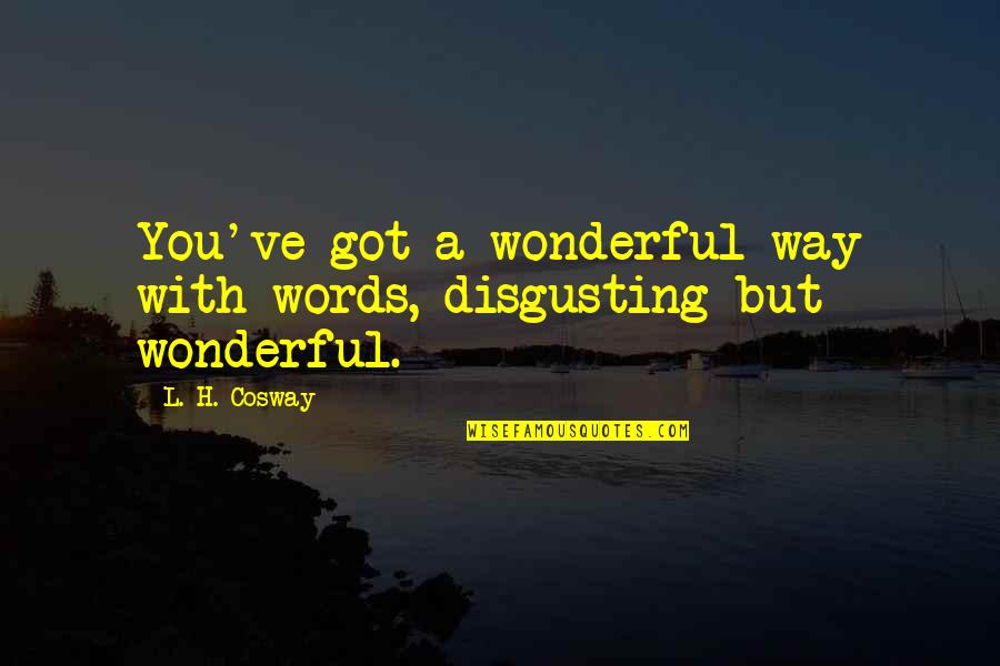 Mayhems Dye Quotes By L. H. Cosway: You've got a wonderful way with words, disgusting