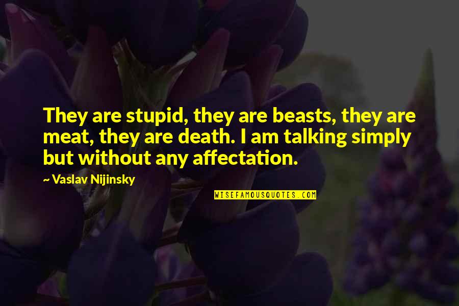 Mayhems Dye Quotes By Vaslav Nijinsky: They are stupid, they are beasts, they are