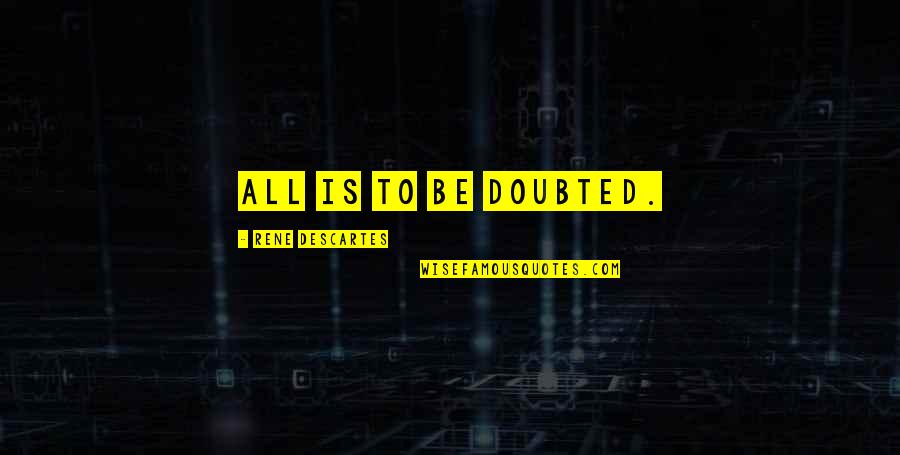 Mayhews Estate Quotes By Rene Descartes: All is to be doubted.