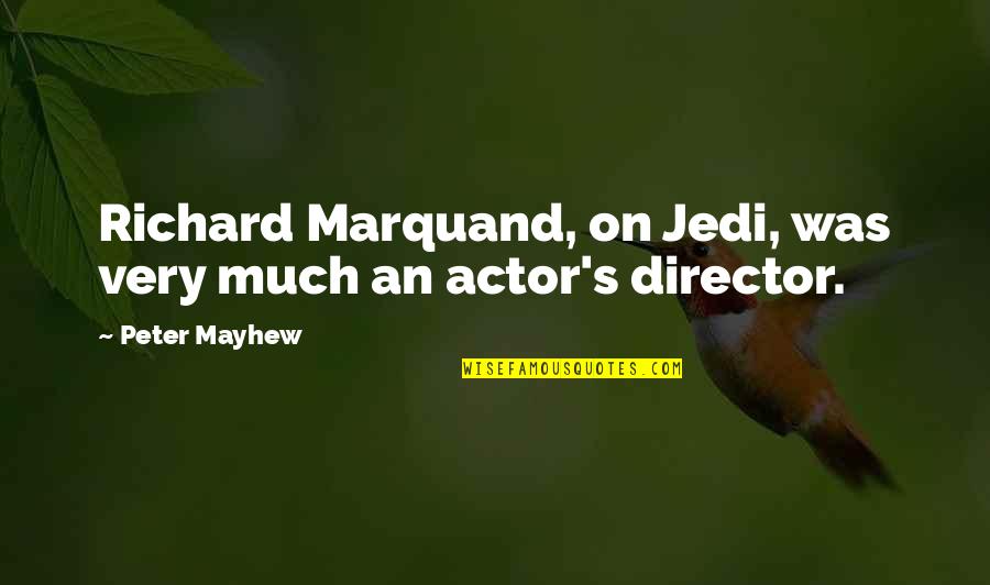 Mayhew's Quotes By Peter Mayhew: Richard Marquand, on Jedi, was very much an