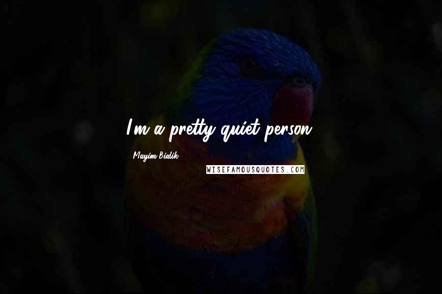 Mayim Bialik quotes: I'm a pretty quiet person.