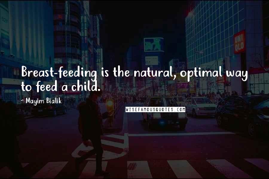 Mayim Bialik quotes: Breast-feeding is the natural, optimal way to feed a child.