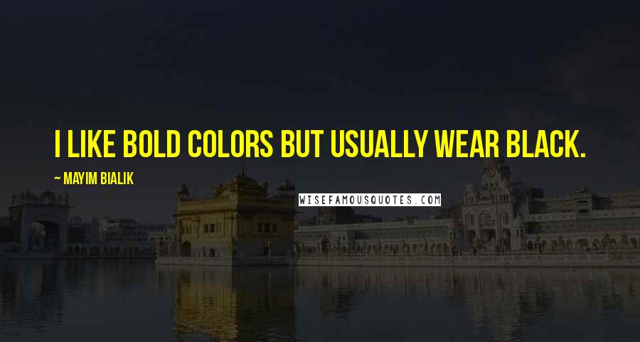 Mayim Bialik quotes: I like bold colors but usually wear black.