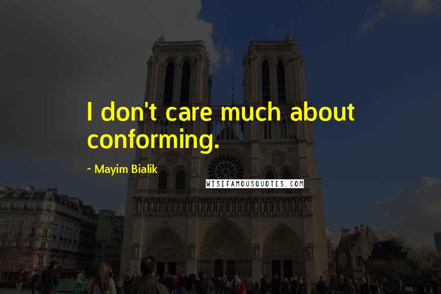 Mayim Bialik quotes: I don't care much about conforming.