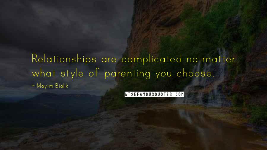 Mayim Bialik quotes: Relationships are complicated no matter what style of parenting you choose.