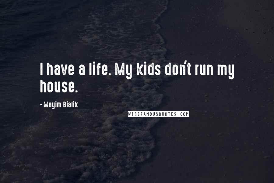 Mayim Bialik quotes: I have a life. My kids don't run my house.