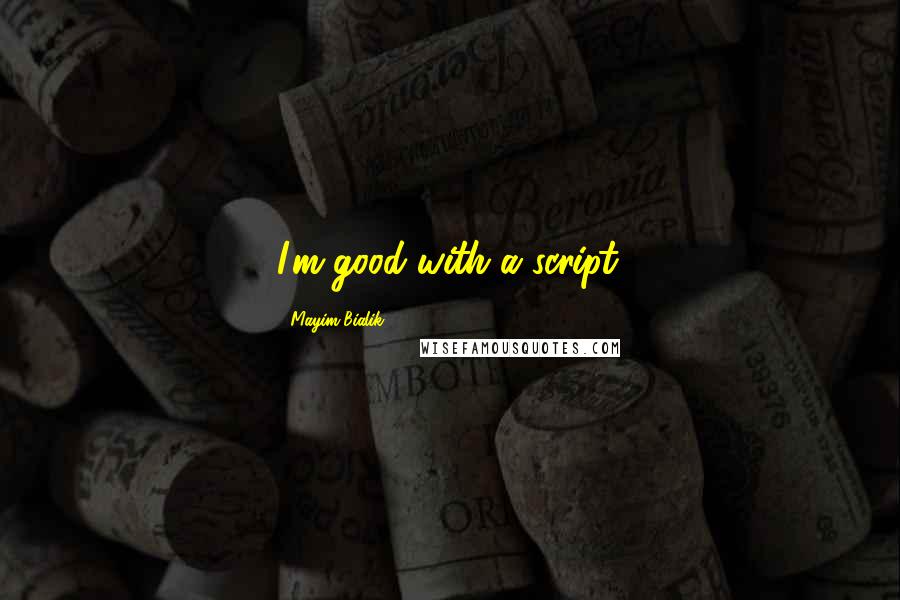 Mayim Bialik quotes: I'm good with a script.