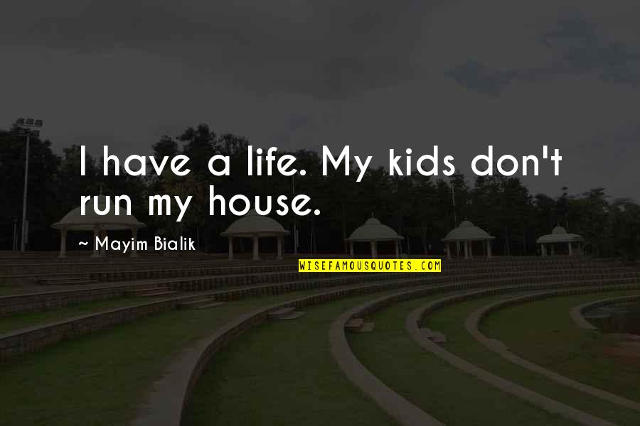 Mayim Quotes By Mayim Bialik: I have a life. My kids don't run