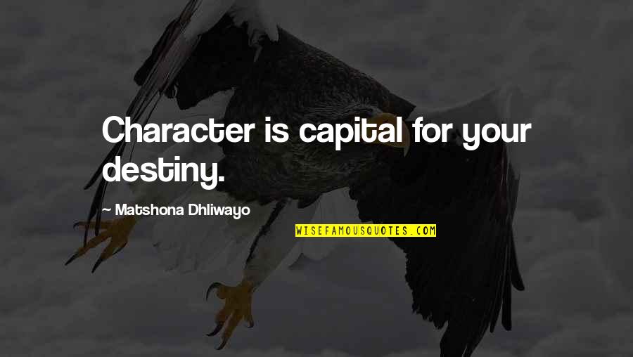 Maying Party Quotes By Matshona Dhliwayo: Character is capital for your destiny. Maying Party Quotes By Matshona Dhliwayo: Character is capital for your destiny.
