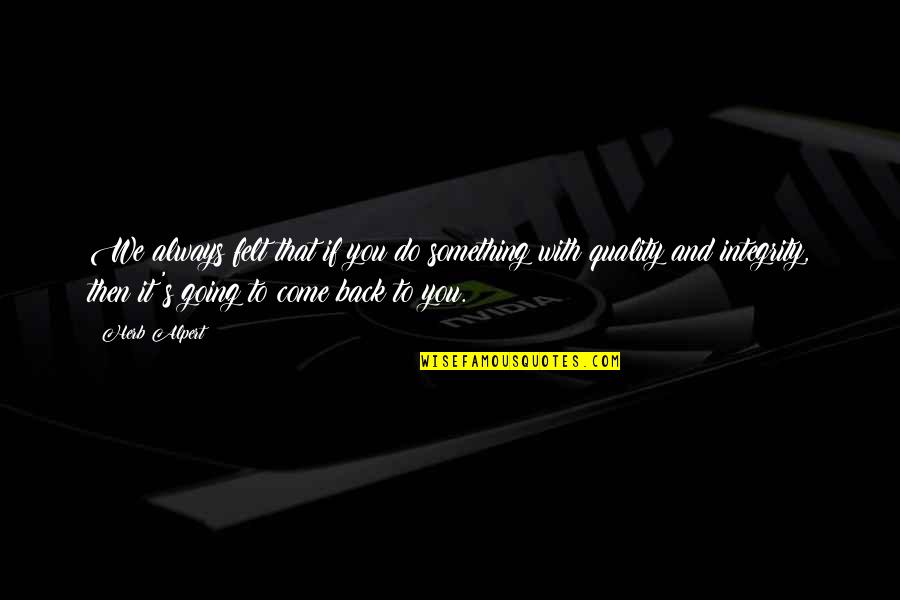 Maykell Xhaxon Quotes By Herb Alpert: We always felt that if you do something Maykell Xhaxon Quotes By Herb Alpert: We always felt that if you do something