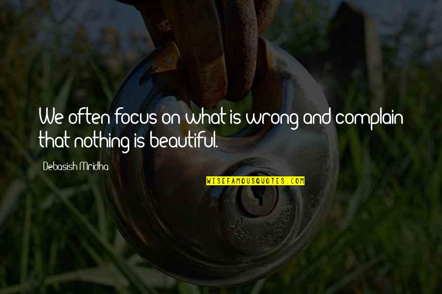 Maylamdat Quotes By Debasish Mridha: We often focus on what is wrong and Maylamdat Quotes By Debasish Mridha: We often focus on what is wrong and