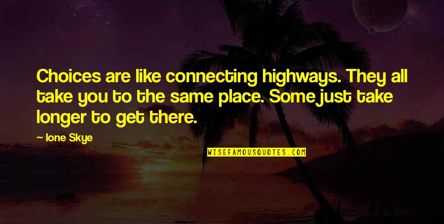 Maylamdat Quotes By Ione Skye: Choices are like connecting highways. They all take Maylamdat Quotes By Ione Skye: Choices are like connecting highways. They all take