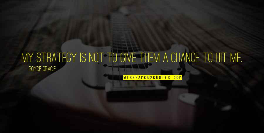 Maylamdat Quotes By Royce Gracie: My strategy is not to give them a Maylamdat Quotes By Royce Gracie: My strategy is not to give them a
