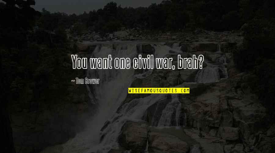 Maylamdat Quotes By Tom Brower: You want one civil war, brah? Maylamdat Quotes By Tom Brower: You want one civil war, brah?