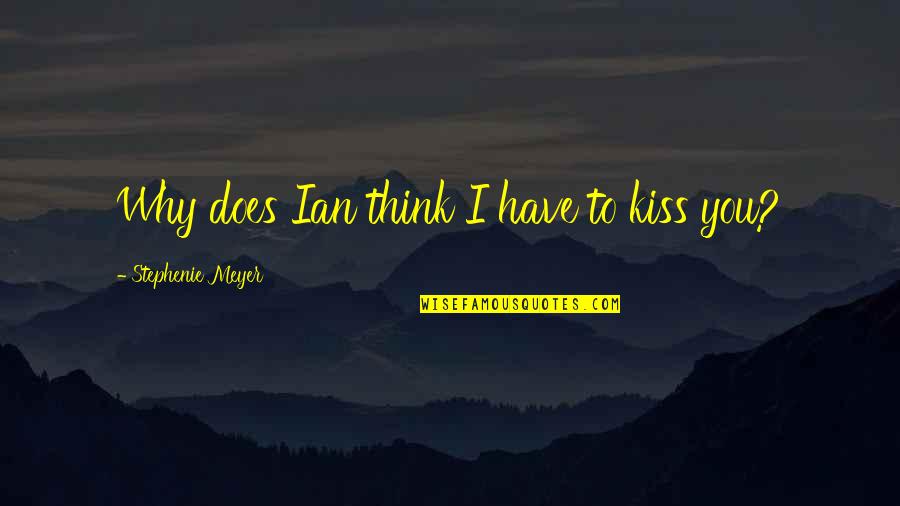 Maylea Quotes By Stephenie Meyer: Why does Ian think I have to kiss Maylea Quotes By Stephenie Meyer: Why does Ian think I have to kiss