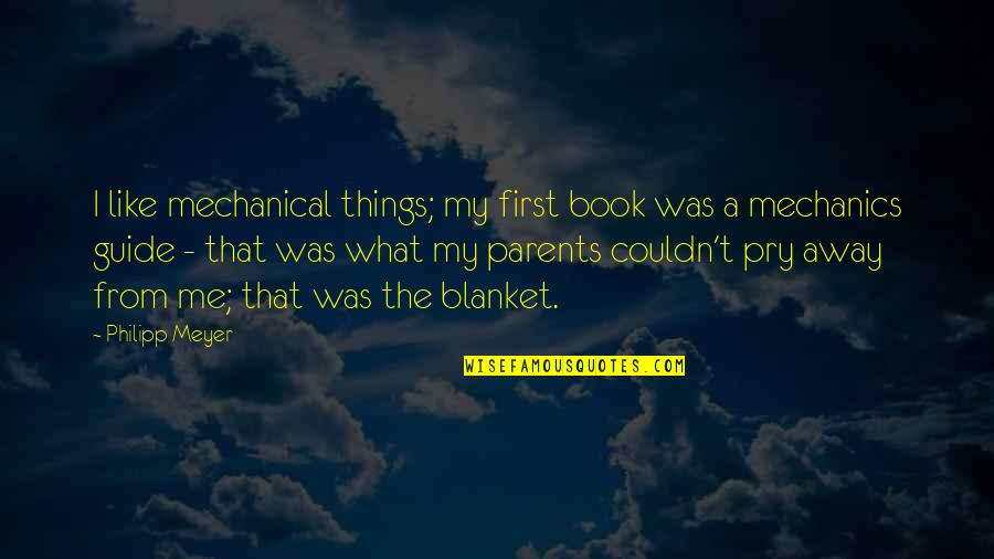Maylee Thomas Quotes By Philipp Meyer: I like mechanical things; my first book was Maylee Thomas Quotes By Philipp Meyer: I like mechanical things; my first book was
