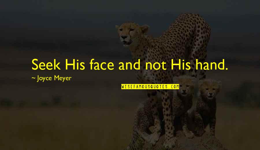 Maylie Buist Quotes By Joyce Meyer: Seek His face and not His hand.