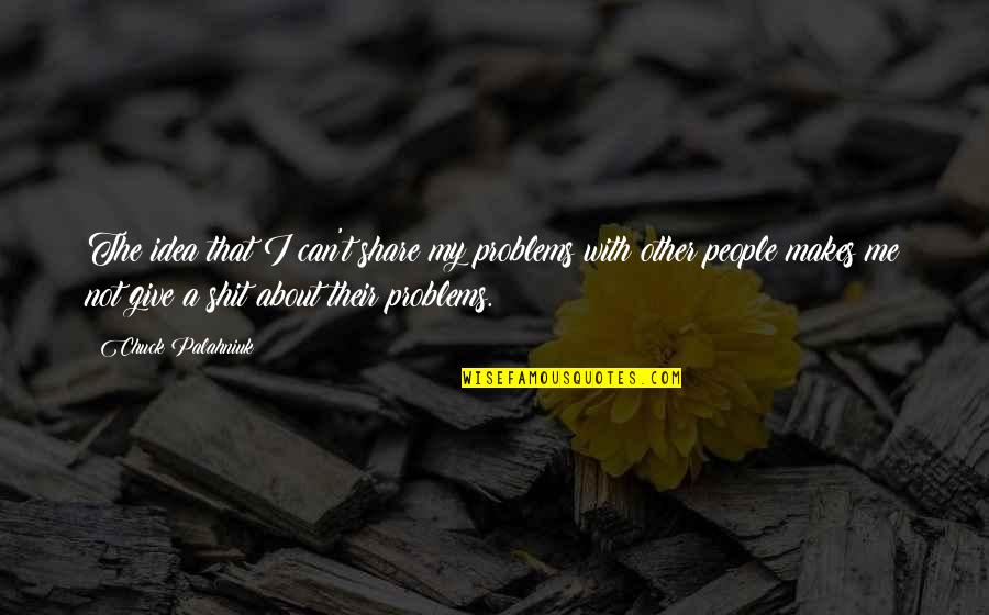 Maylin M Gonzales Single Life Quotes By Chuck Palahniuk: The idea that I can't share my problems Maylin M Gonzales Single Life Quotes By Chuck Palahniuk: The idea that I can't share my problems