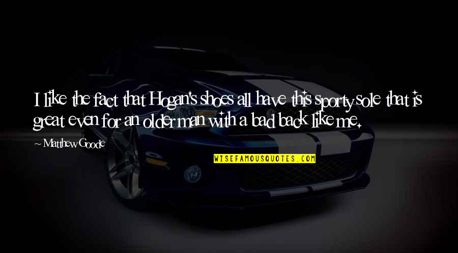 Maylin M Gonzales Single Life Quotes By Matthew Goode: I like the fact that Hogan's shoes all Maylin M Gonzales Single Life Quotes By Matthew Goode: I like the fact that Hogan's shoes all