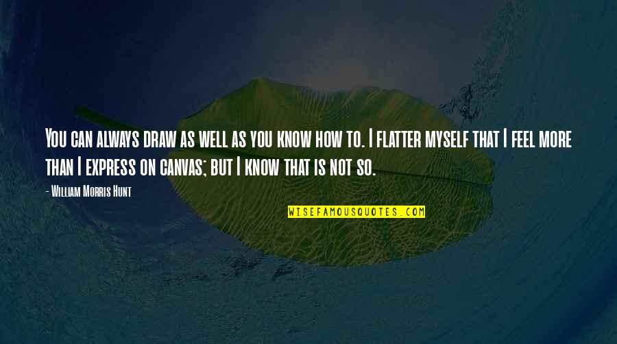 Maylin M Gonzales Single Life Quotes By William Morris Hunt: You can always draw as well as you Maylin M Gonzales Single Life Quotes By William Morris Hunt: You can always draw as well as you
