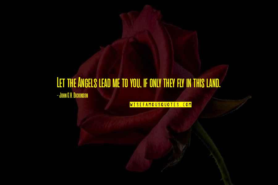 Maylone Quotes By John G.H. Dickinson: Let the Angels lead me to you, if