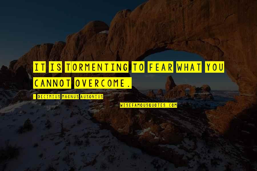Maylynne Wilbert Quotes By Decimius Magnus Ausonius: It is tormenting to fear what you cannot
