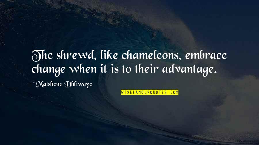Maymont Foundation Quotes By Matshona Dhliwayo: The shrewd, like chameleons, embrace change when it Maymont Foundation Quotes By Matshona Dhliwayo: The shrewd, like chameleons, embrace change when it