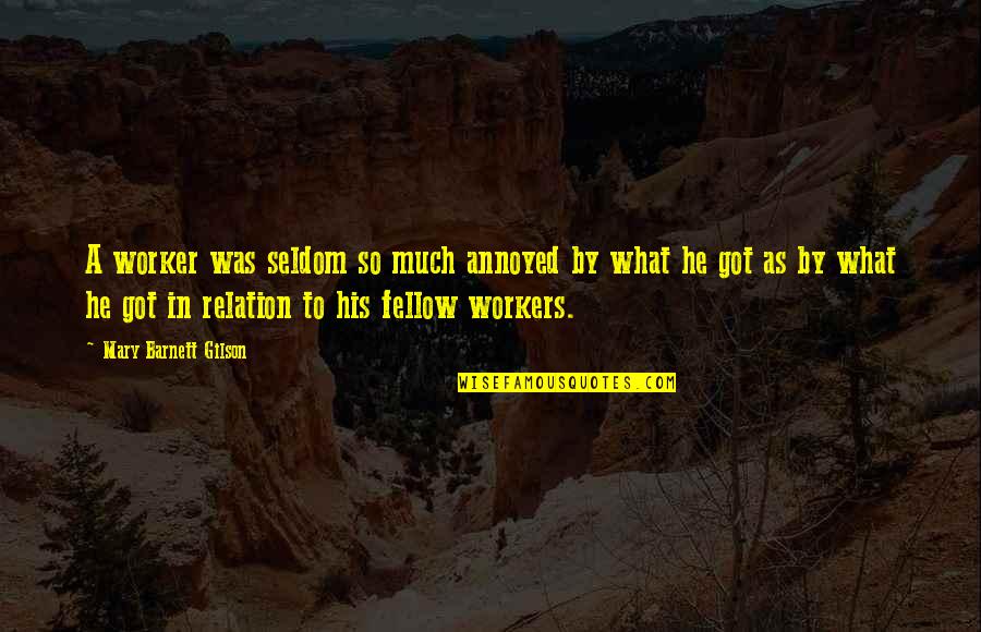 Maymuna D Nen Quotes By Mary Barnett Gilson: A worker was seldom so much annoyed by Maymuna D Nen Quotes By Mary Barnett Gilson: A worker was seldom so much annoyed by