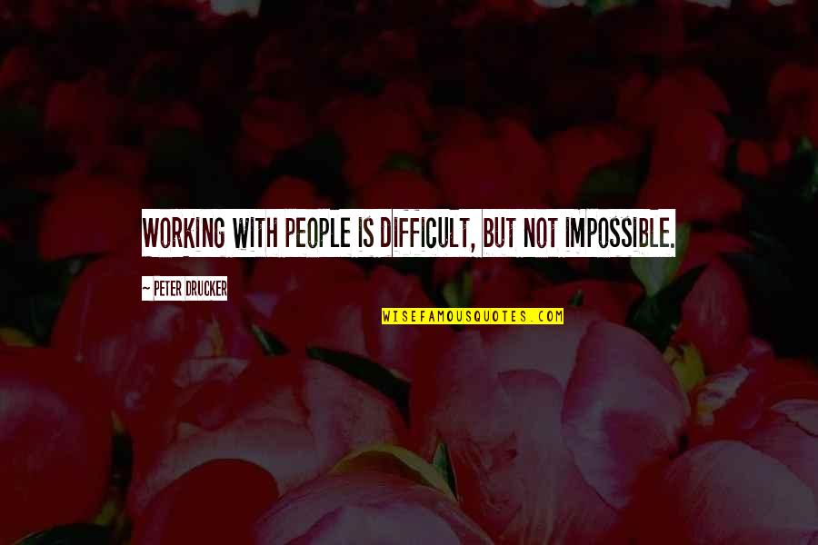 Maymunah Quotes By Peter Drucker: Working with people is difficult, but not impossible.