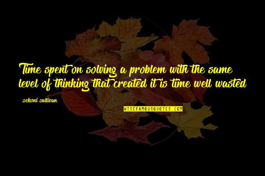 Maymunun Zellikleri Quotes By Sekoni Sullivan: Time spent on solving a problem with the