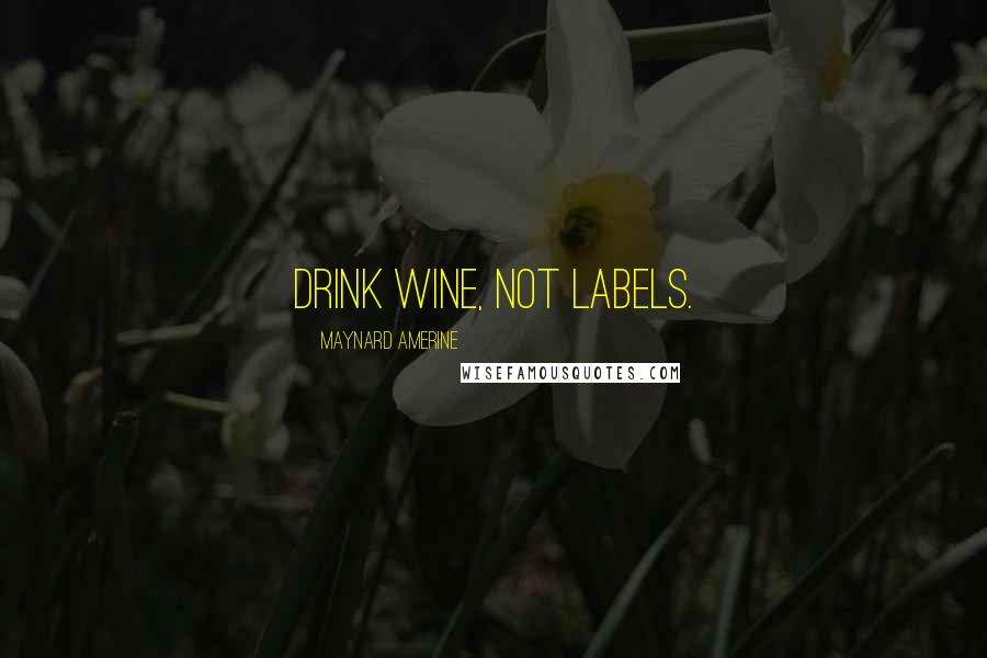 Maynard Amerine quotes: Drink wine, not labels.