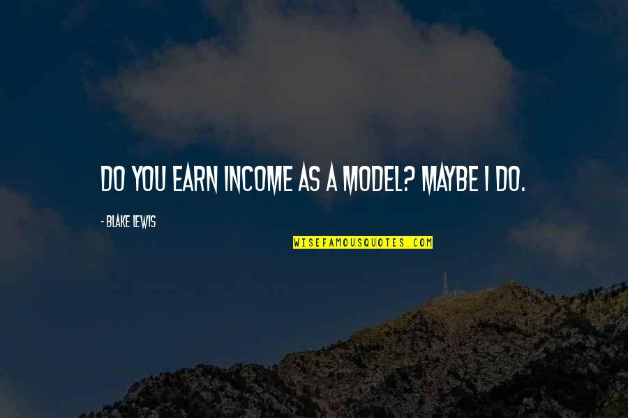 Maynard G Krebs Quotes By Blake Lewis: Do you earn income as a model? Maybe