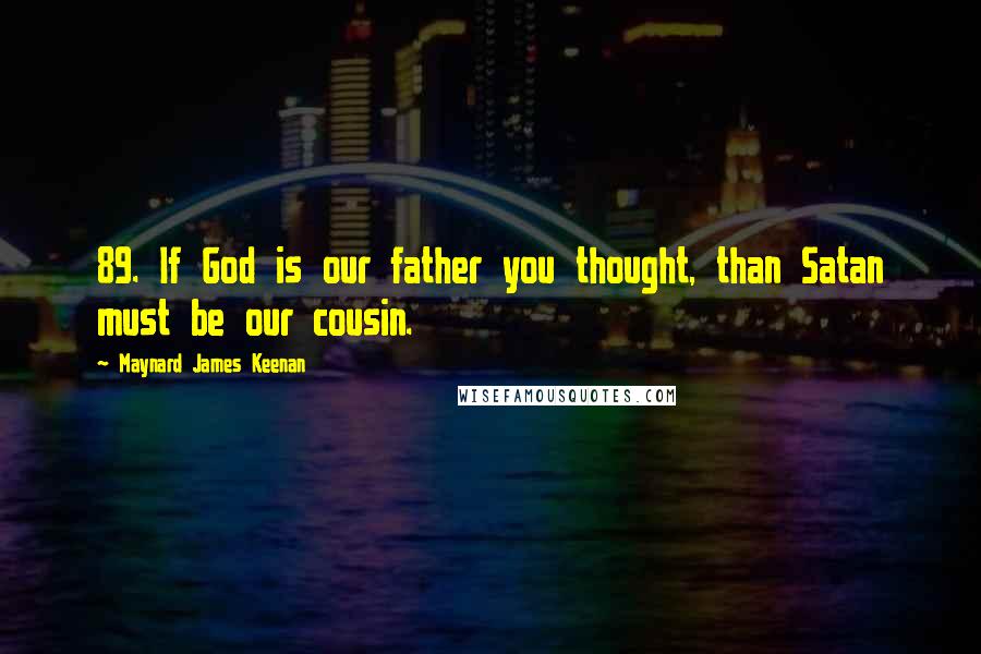 Maynard James Keenan quotes: 89. If God is our father you thought, than Satan must be our cousin.