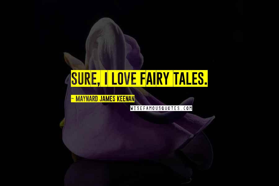 Maynard James Keenan quotes: Sure, I love fairy tales.