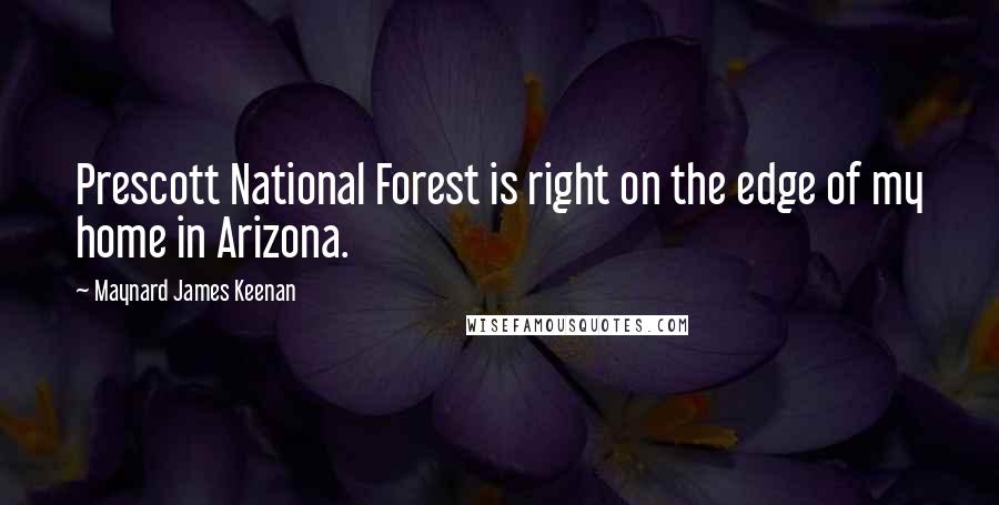 Maynard James Keenan quotes: Prescott National Forest is right on the edge of my home in Arizona.