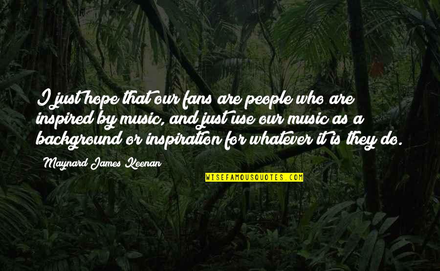 Maynard James Keenan Quotes By Maynard James Keenan: I just hope that our fans are people