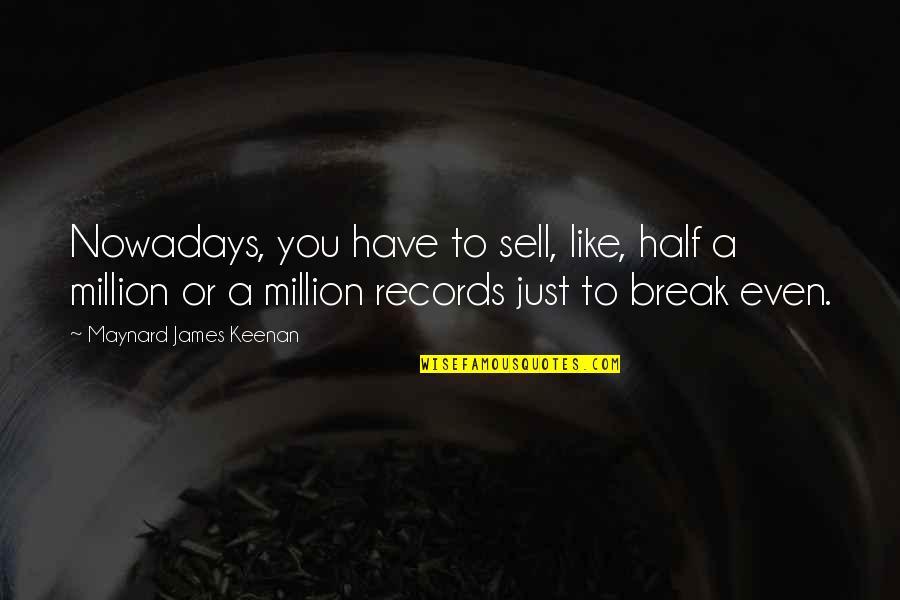 Maynard James Keenan Quotes By Maynard James Keenan: Nowadays, you have to sell, like, half a Maynard James Keenan Quotes By Maynard James Keenan: Nowadays, you have to sell, like, half a