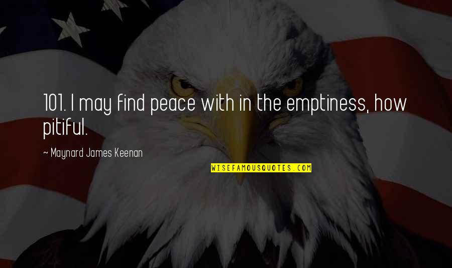 Maynard James Keenan Quotes By Maynard James Keenan: 101. I may find peace with in the Maynard James Keenan Quotes By Maynard James Keenan: 101. I may find peace with in the