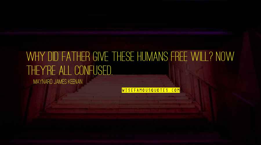 Maynard James Keenan Quotes By Maynard James Keenan: Why did Father give these humans free will?