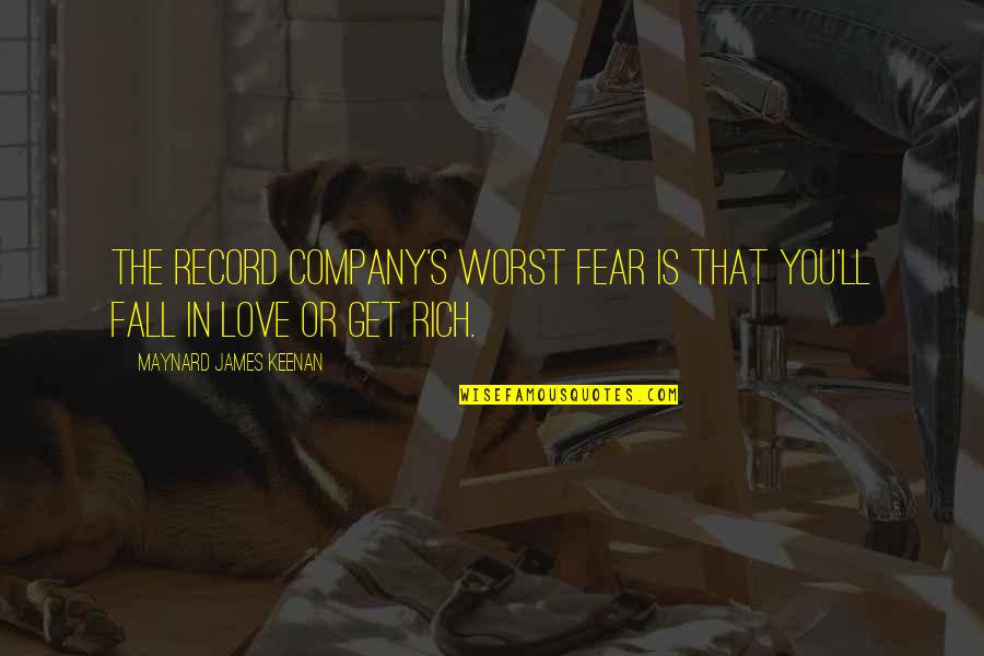Maynard James Keenan Quotes By Maynard James Keenan: The record company's worst fear is that you'll