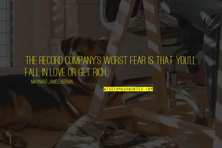 Maynard James Keenan Quotes By Maynard James Keenan: The record company's worst fear is that you'll Maynard James Keenan Quotes By Maynard James Keenan: The record company's worst fear is that you'll