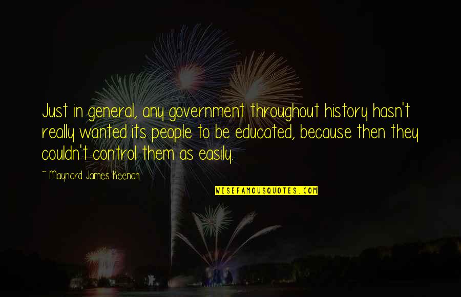 Maynard James Keenan Quotes By Maynard James Keenan: Just in general, any government throughout history hasn't