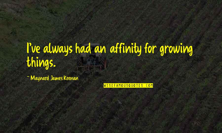 Maynard James Keenan Quotes By Maynard James Keenan: I've always had an affinity for growing things.