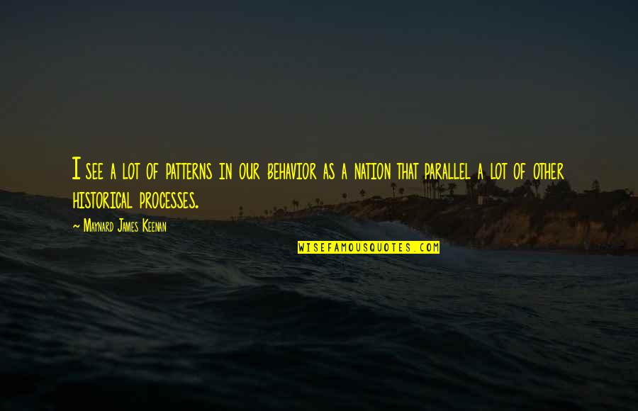 Maynard James Keenan Quotes By Maynard James Keenan: I see a lot of patterns in our Maynard James Keenan Quotes By Maynard James Keenan: I see a lot of patterns in our