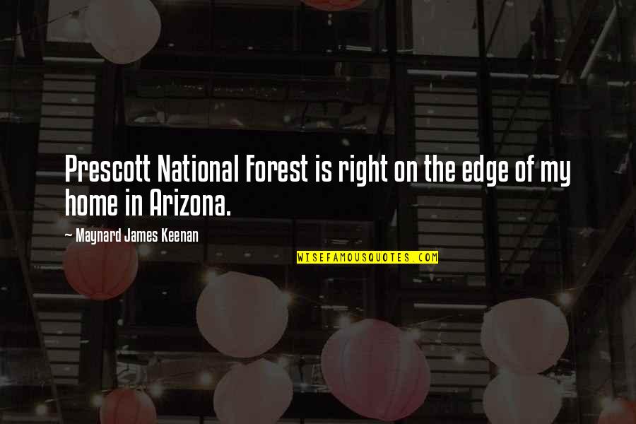 Maynard James Keenan Quotes By Maynard James Keenan: Prescott National Forest is right on the edge Maynard James Keenan Quotes By Maynard James Keenan: Prescott National Forest is right on the edge