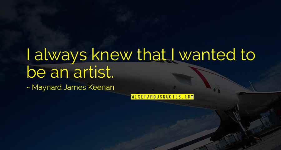 Maynard James Keenan Quotes By Maynard James Keenan: I always knew that I wanted to be
